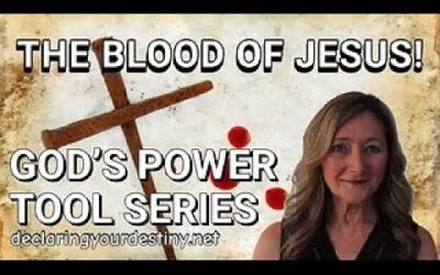 The Blood of Jesus – God’s Power Tool Series
