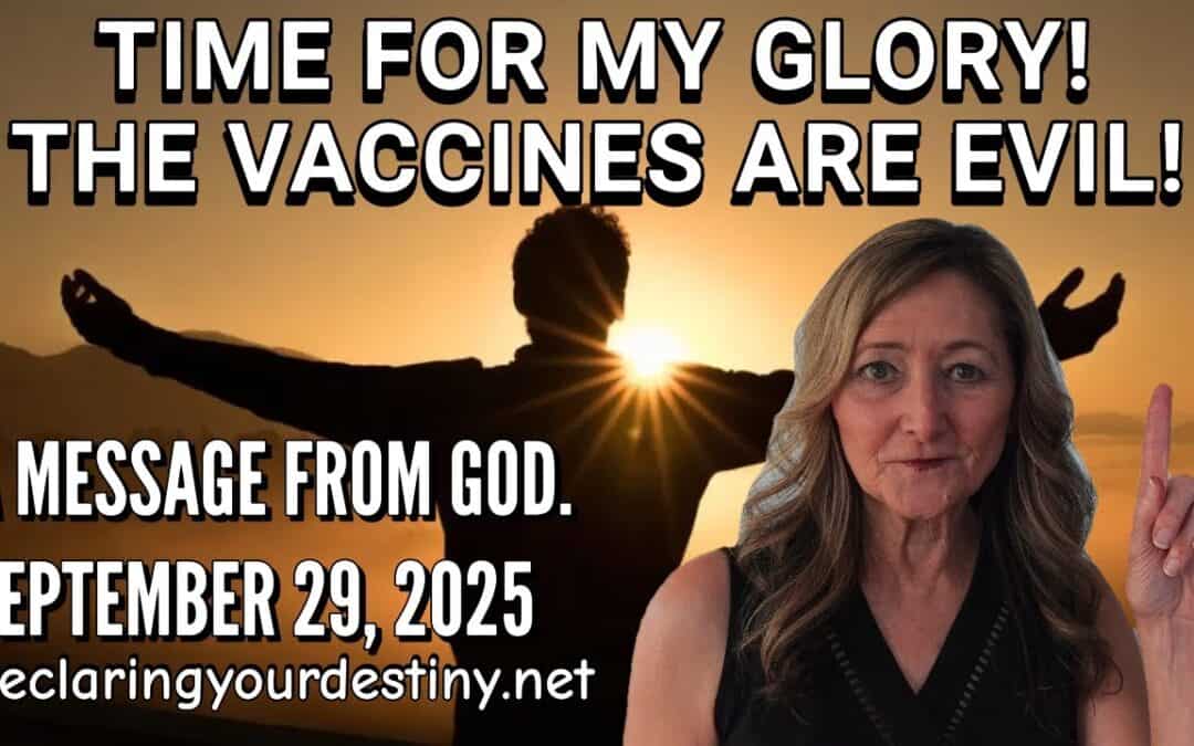TIME FOR MY GLORY! THE VACCINES ARE EVIL! – A MESSAGE FROM GOD – 9/29/25