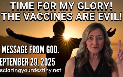 TIME FOR MY GLORY! THE VACCINES ARE EVIL! – A MESSAGE FROM GOD – 9/29/25