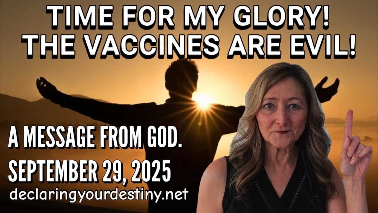 TIME FOR MY GLORY! THE VACCINES ARE EVIL! – A MESSAGE FROM GOD – 9/29/25