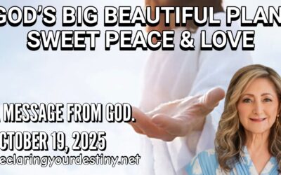 GOD’S BIG BEAUTIFUL PLAN, SWEET PEACE & LOVE – A MESSAGE FROM GOD – 10/19/25