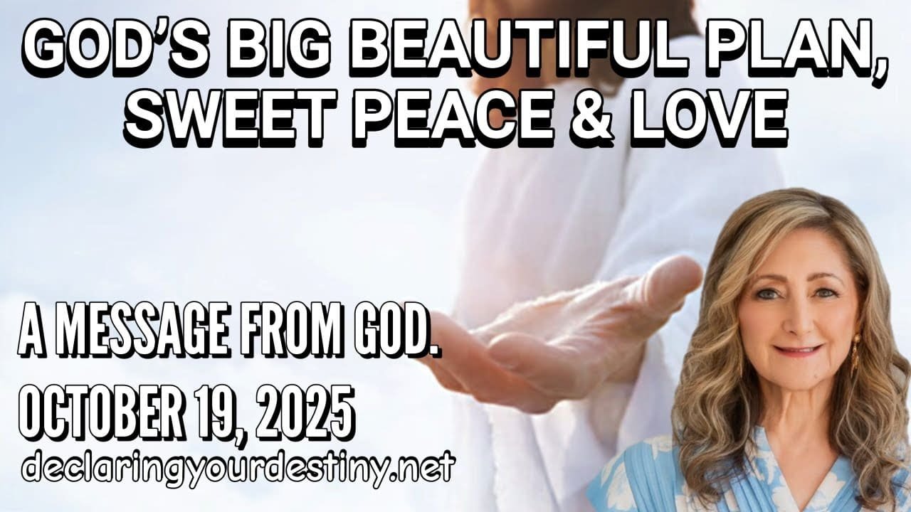 GOD’S BIG BEAUTIFUL PLAN, SWEET PEACE & LOVE – A MESSAGE FROM GOD – 10/19/25