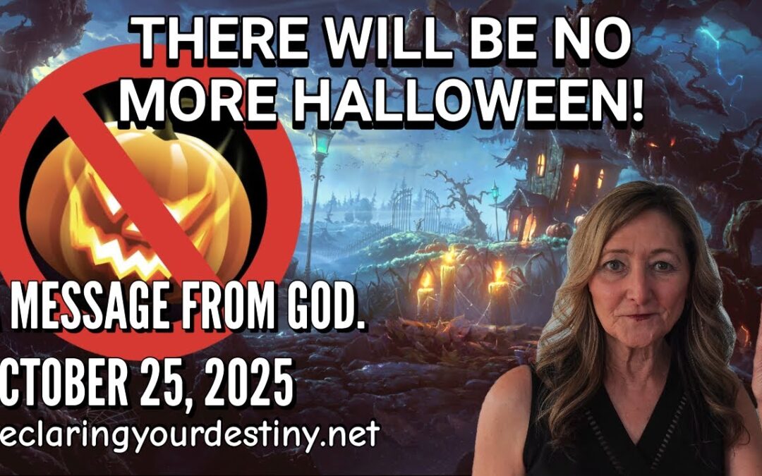 THERE WILL BE NO MORE HALLOWEEN! – A MESSAGE FROM GOD – 10/25/25