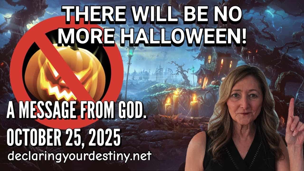 THERE WILL BE NO MORE HALLOWEEN! – A MESSAGE FROM GOD – 10/25/25