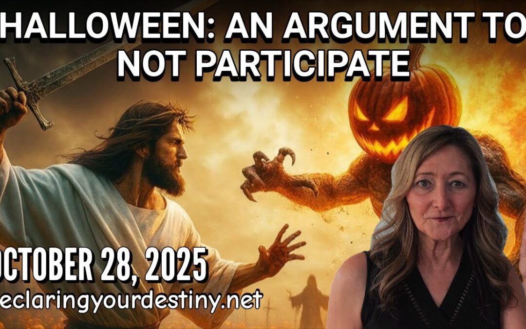 HALLOWEEN: AN ARGUMENT TO NOT PARTICIPATE – DECLARING YOUR DESTINY – 10/28/25