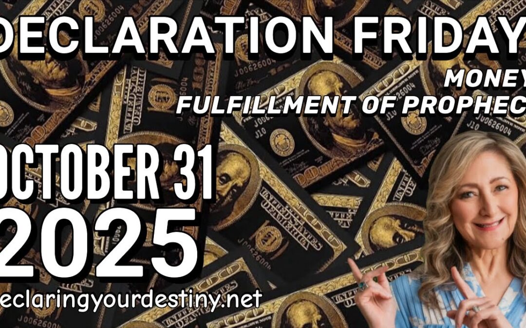 DECLARATION FRIDAY – MONEY! FULFILLMENT OF PROPHECY – 10/30/25