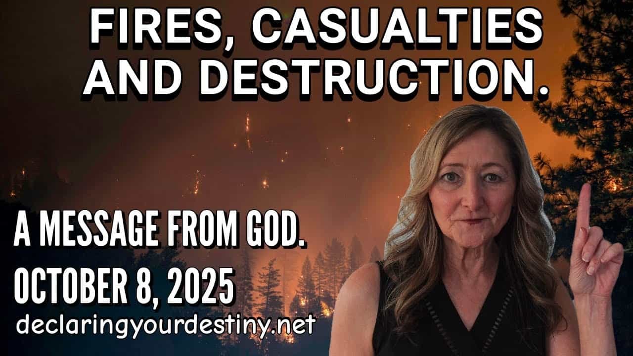 FIRES, CASUALTIES AND DESTRUCTION – A MESSAGE FROM GOD – 10/8/25