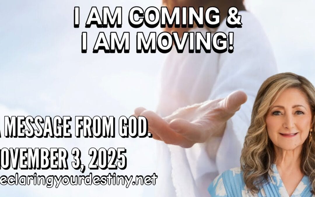 I AM COMING & I AM MOVING – A MESSAGE FROM GOD – 11/3/25