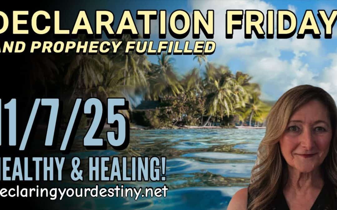 DECLARATION FRIDAY & PROPHECY FULFILLED; HEALTHY & HEALING – 11/7/25