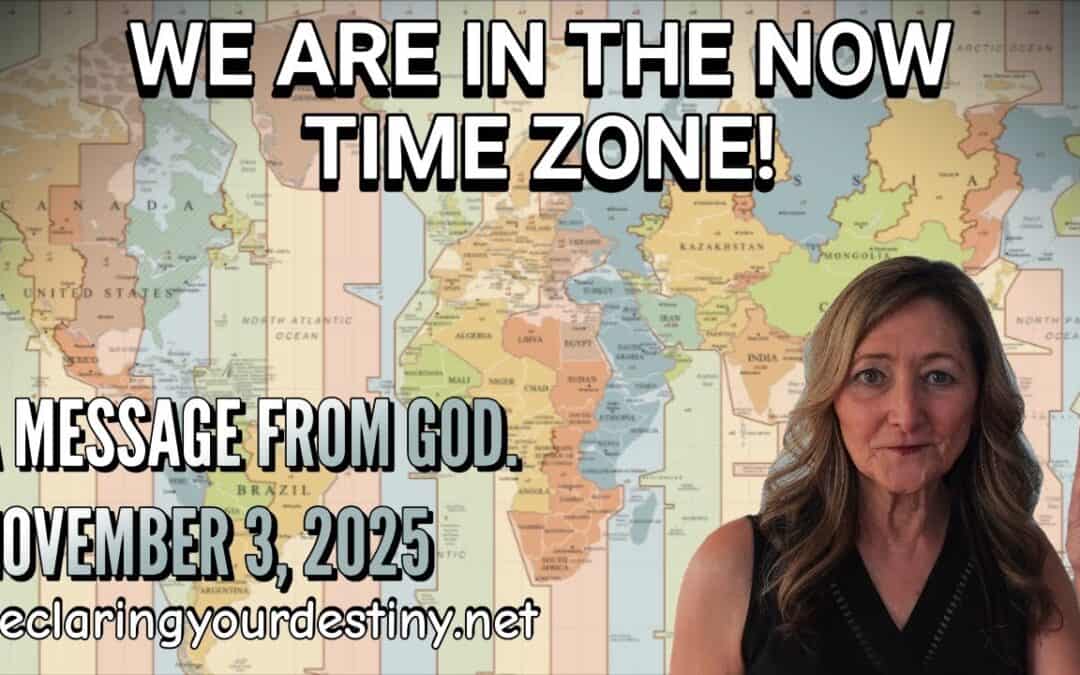 WE ARE IN THE NOW TIME ZONE! – A MESSAGE FROM GOD – 11/9/25