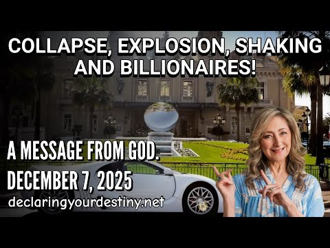 COLLAPSE, EXPLOSION, SHAKING & BILLIONAIRES! – A MESSAGE FROM GOD – 12/7/25