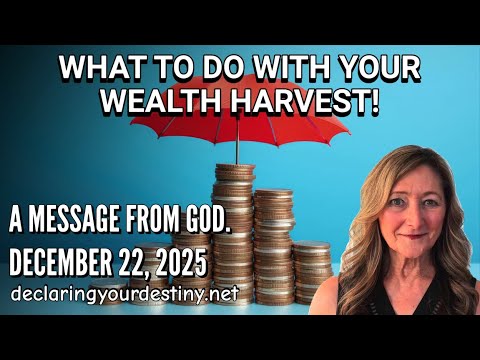 WHAT TO DO WITH YOUR WEALTH HARVEST – A MESSAGE FROM GOD – 12/22/25