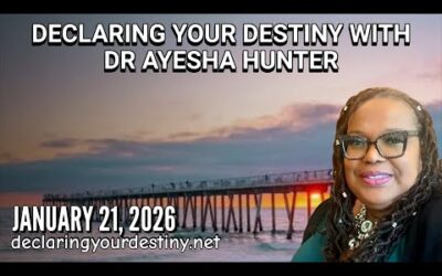 DECLARING YOUR DESTINY WITH DR AYESHA HUNTER – 1/21/26