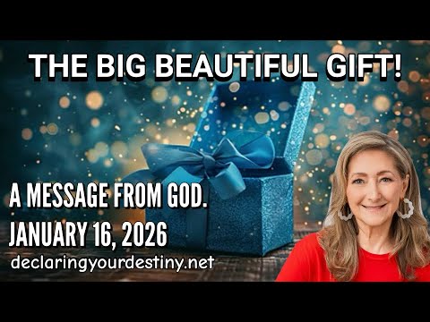THE BIG BEAUTIFUL GIFT – A MESSAGE FROM GOD – 1/16/26