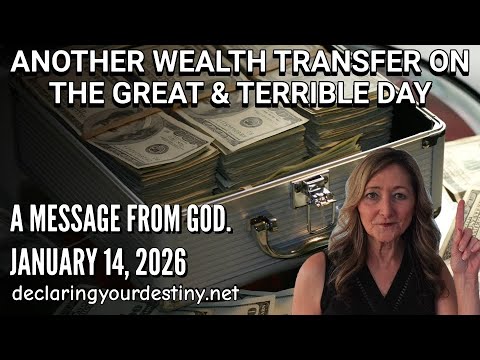 ANOTHER WEALTH TRANSFER ON THE GREAT & TERRIBLE DAY – A MESSAGE FROM GOD – 1/14/26
