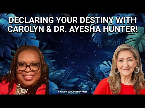 DECLARING YOUR DESTINY WITH SPECIAL GUEST DR. AYESHA HUNTER