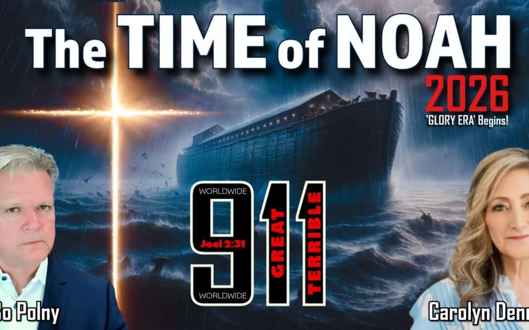 2026 – THE TIME OF NOAH, GOD’S 911 WORLDWIDE WRATH & GLORY