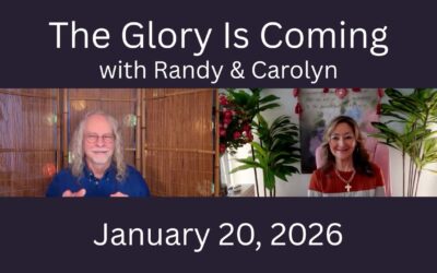 THE GLORY IS COMING! with Randy & Carolyn – January 20, 2026