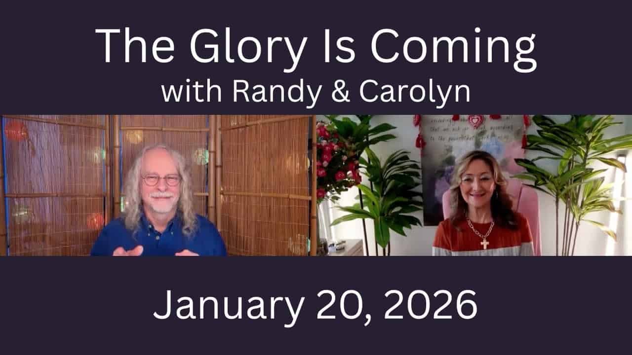 THE GLORY IS COMING! with Randy & Carolyn – January 20, 2026