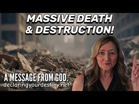 MASSIVE DEATH & DESTRUCTION – A MESSAGE FROM GOD – 2/27/26