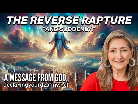 “AND SUDDENLY!” – THE REVERSE RAPTURE – A MESSAGE FROM GOD – 2/18/26