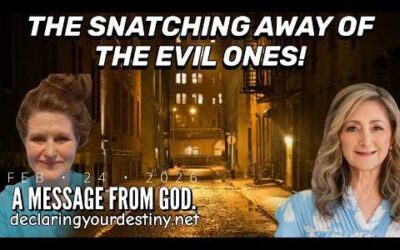 THE SNATCHING AWAY OF THE EVIL ONES! – A MESSAGE FROM GOD – 2/22/26