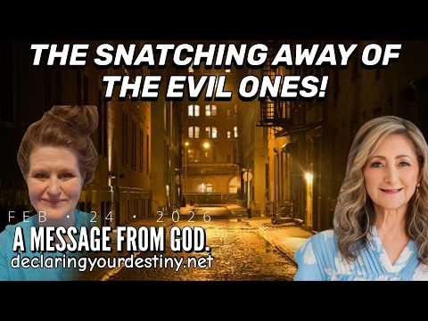 THE SNATCHING AWAY OF THE EVIL ONES! – A MESSAGE FROM GOD – 2/22/26