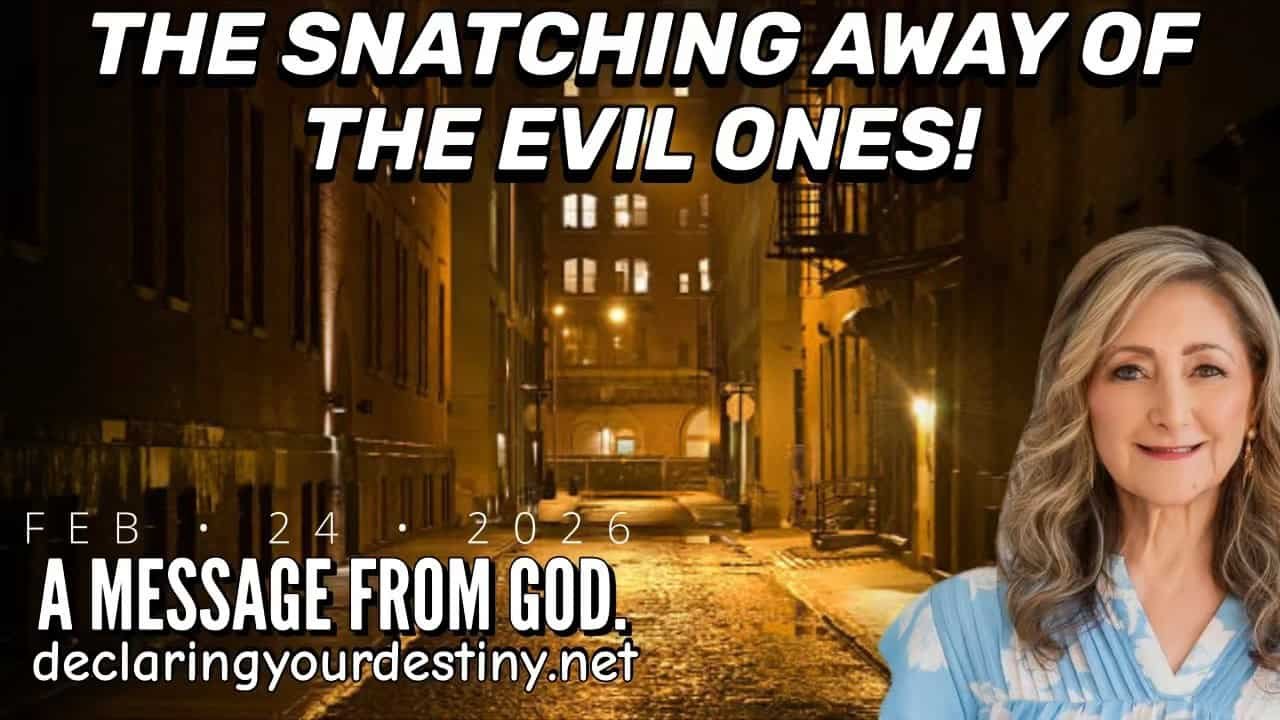 THE SNATCHING OF THE EVIL ONES! – A MESSAGE FROM GOD – 2/25/26