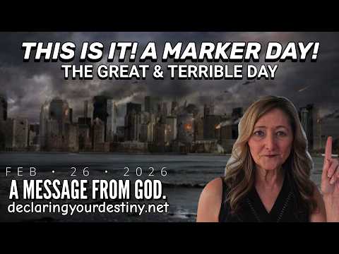 THIS IS IT! – A MARKER DAY; THE GREAT & TERRIBLE DAY – A MESSAGE FROM GOD – 2/26/26