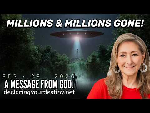 MILLIONS & MILLIONS GONE! – A MESSAGE FROM GOD – 2/28/26