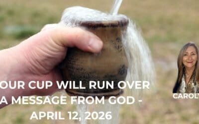 YOUR CUP WILL RUN OVER! – A MESSAGE FROM GOD – APRIL 12, 2026
