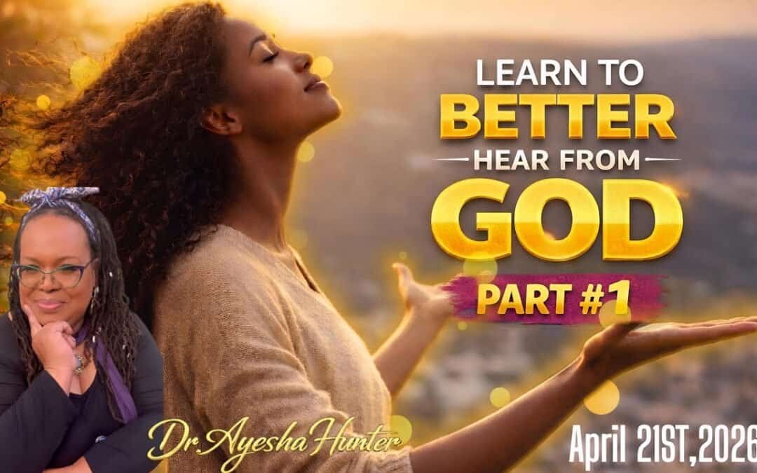 LEARN TO BETTER HEAR FROM GOD with Dr. Ayesha Hunter