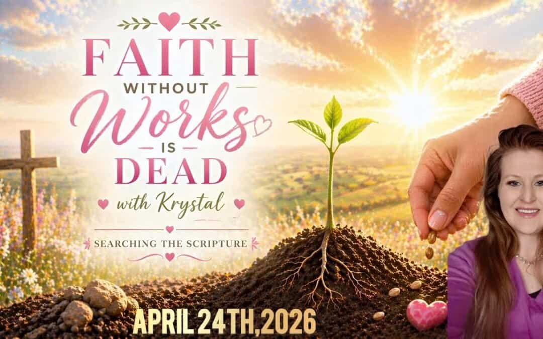 FAITH WITHOUT WORKS IS DEAD (teaching) with Krystal