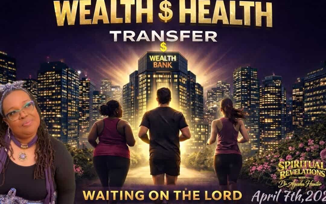 WEALTH & HEALTH TRANSFER WHILE WAITING ON THE LORD