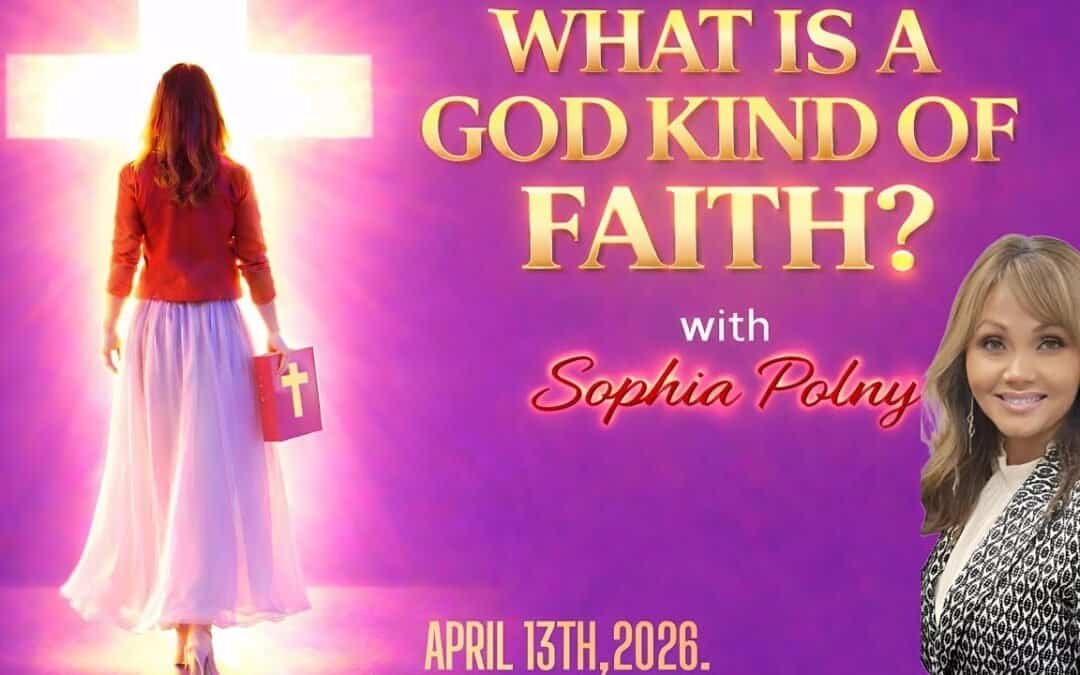 WHAT IS A GOD KIND OF FAITH with Sophia Polny
