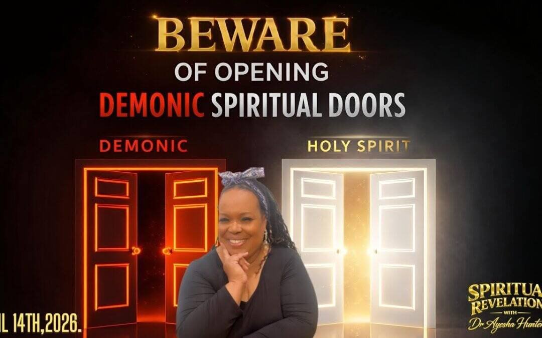 “BEWARE OF OPENING DEMONIC SPIRITUAL DOORS” with Dr. Ayesha Hunter