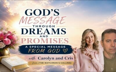 GOD’S MESSAGE THROUGH DREAMS AND PROMISES – A SPECIAL MESSAGE FROM GOD WITH CAROLYN & CHRIS