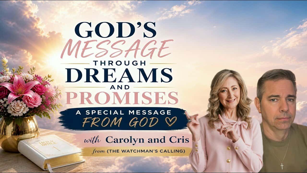 GOD’S MESSAGE THROUGH DREAMS AND PROMISES – A SPECIAL MESSAGE FROM GOD WITH CAROLYN & CHRIS