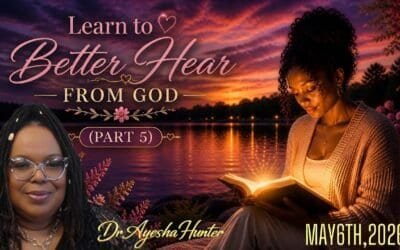 LEARN TO BETTER HEAR FROM GOD (PART 5) with Dr Ayesha Hunter