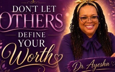 DON’T LET OTHER’S DEFINE YOUR WORTH with Dr. Ayesha