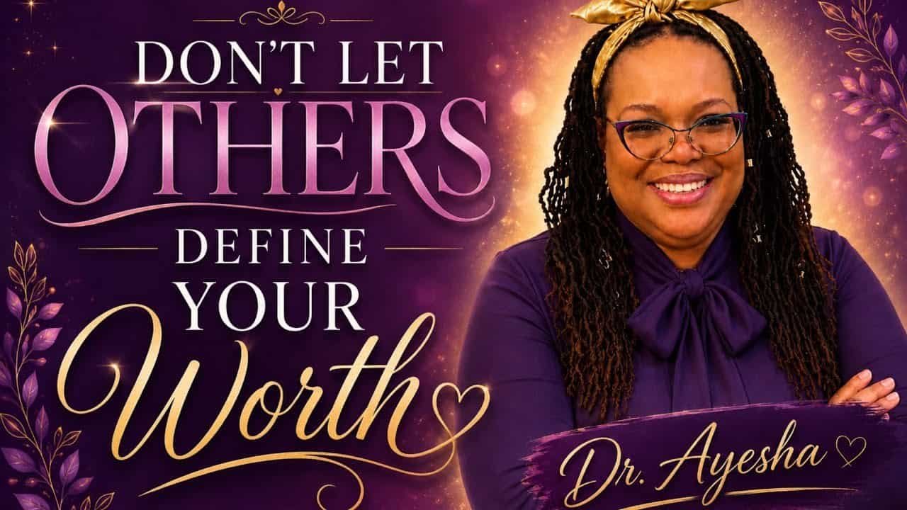 DON’T LET OTHER’S DEFINE YOUR WORTH with Dr. Ayesha