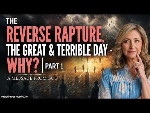 THE REVERSE RAPTURE , THE GREAT & TERRIBLE DAY – WHY? | PART 1 | 6/8/26