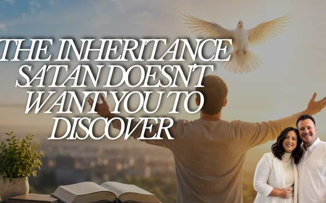 THE INHERITANCE satan DOESN’T WANT YOU TO DISCOVER with Kraig & Sarah
