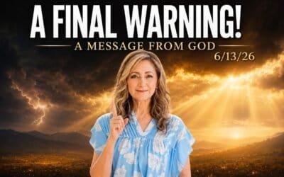 A FINAL WARNING! – A MESSAGE FROM GOD – 6/13/26
