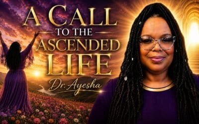 “ A CALL TO THE ASCENDED LIFE” with Dr. Ayesha