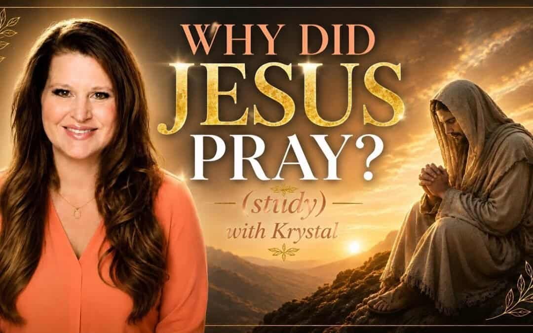 WHY DID JESUS PRAY? (Study) with Krystal