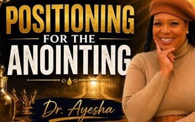 POSITIONING FOR THE ANOINTING (teaching) with Dr. Ayesha