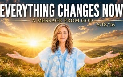 EVERYTHING CHANGES NOW! – A MESSAGE FROM GOD – 6/18/26