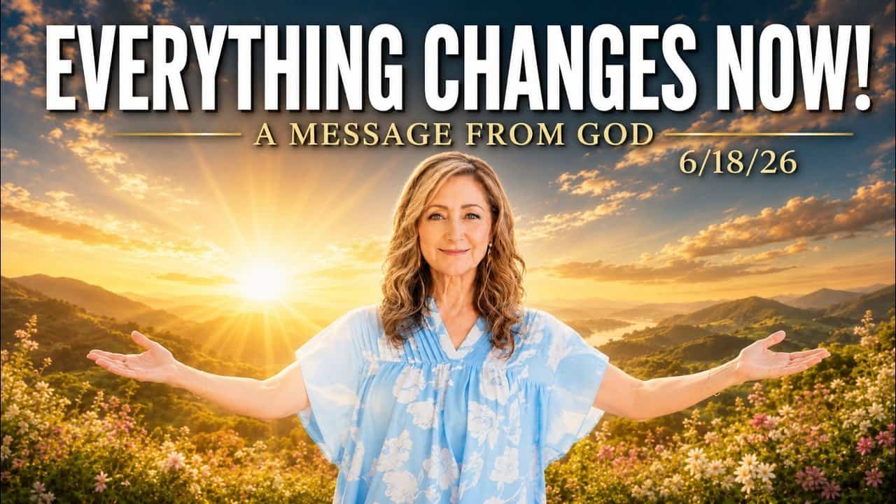 EVERYTHING CHANGES NOW! – A MESSAGE FROM GOD – 6/18/26