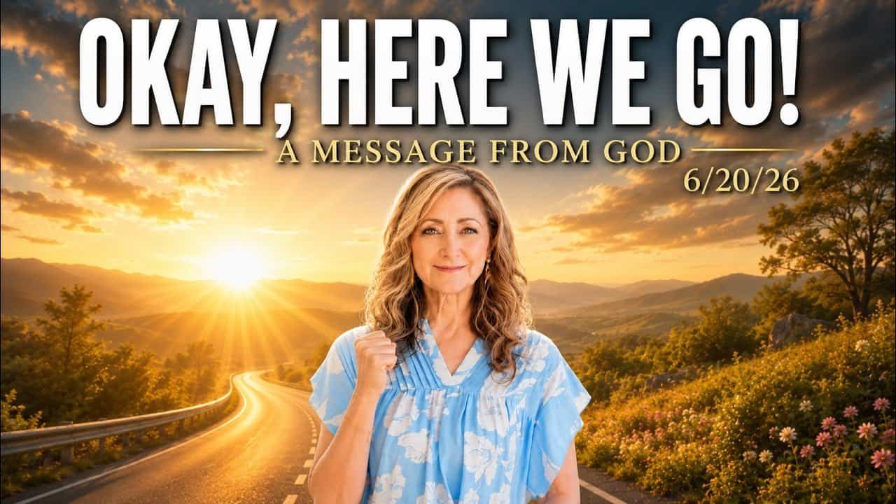 OKAY, HERE WE GO! – A MESSAGE FROM GOD – 6/20/26